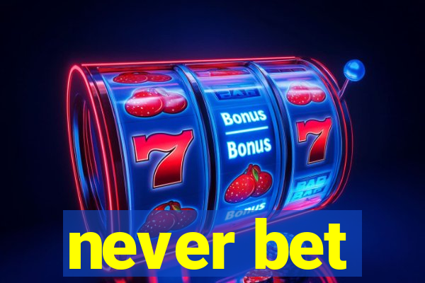 never bet